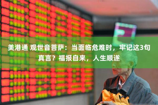 美港通 观世音菩萨:当面临危难时,牢记这3句真言?福报自来,人生顺遂