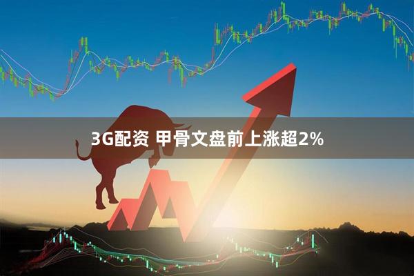3G配资 甲骨文盘前上涨超2%